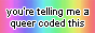 A pastel rainbow button with text 'you're telling me a queer coded this'